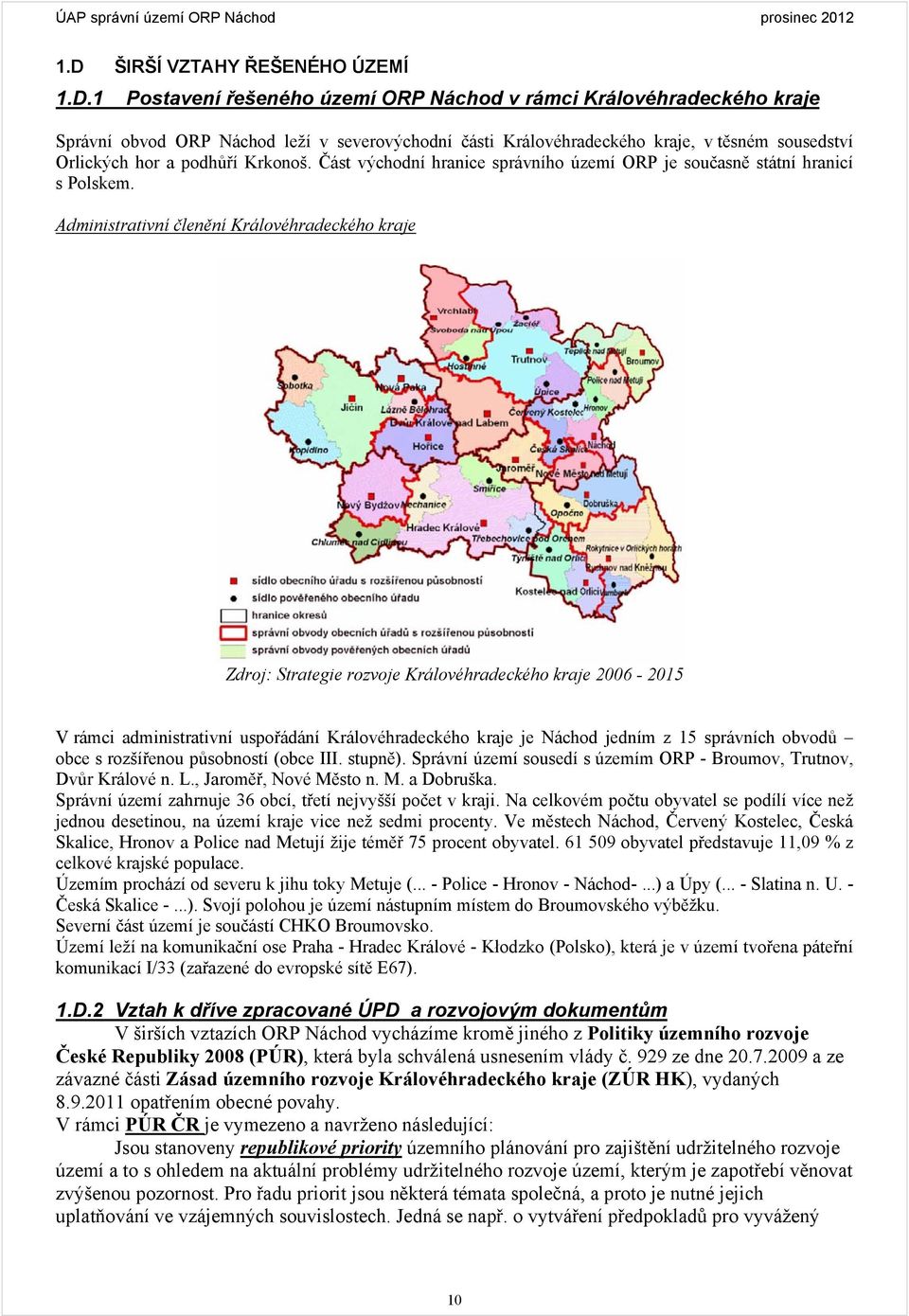 1 Postavení řešeného území ORP áchod v rámci Královéhradeckého kraje Správní obvod ORP áchod leží v severovýchodní části Královéhradeckého kraje, v těsném sousedství Orlických hor a podhůří Krkonoš.