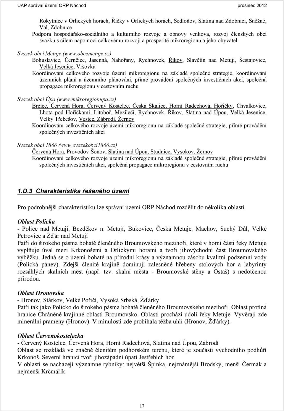cz) Bohuslavice, Černčice, Jasenná, ahořany, Rychnovek, Říkov, Slavětín nad Metují, Šestajovice, Velká Jesenice, Vršovka Koordinování celkového rozvoje území mikroregionu na základě společné