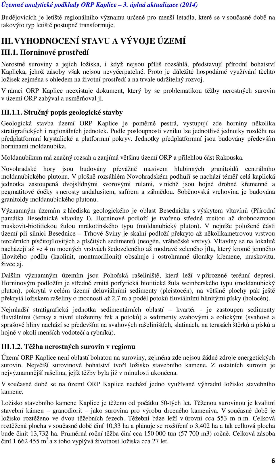 Proto je důležité hospodárné využívání těchto ložisek zejména s ohledem na životní prostředí a na trvale udržitelný rozvoj.