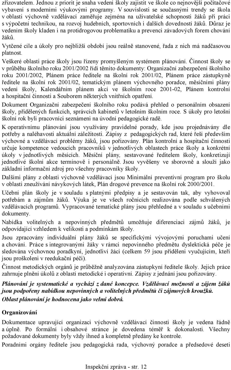 dovedností žáků. Důraz je vedením školy kladen i na protidrogovou problematiku a prevenci závadových forem chování žáků.