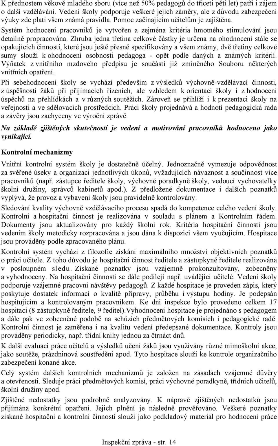 Systém hodnocení pracovníků je vytvořen a zejména kritéria hmotného stimulování jsou detailně propracována.