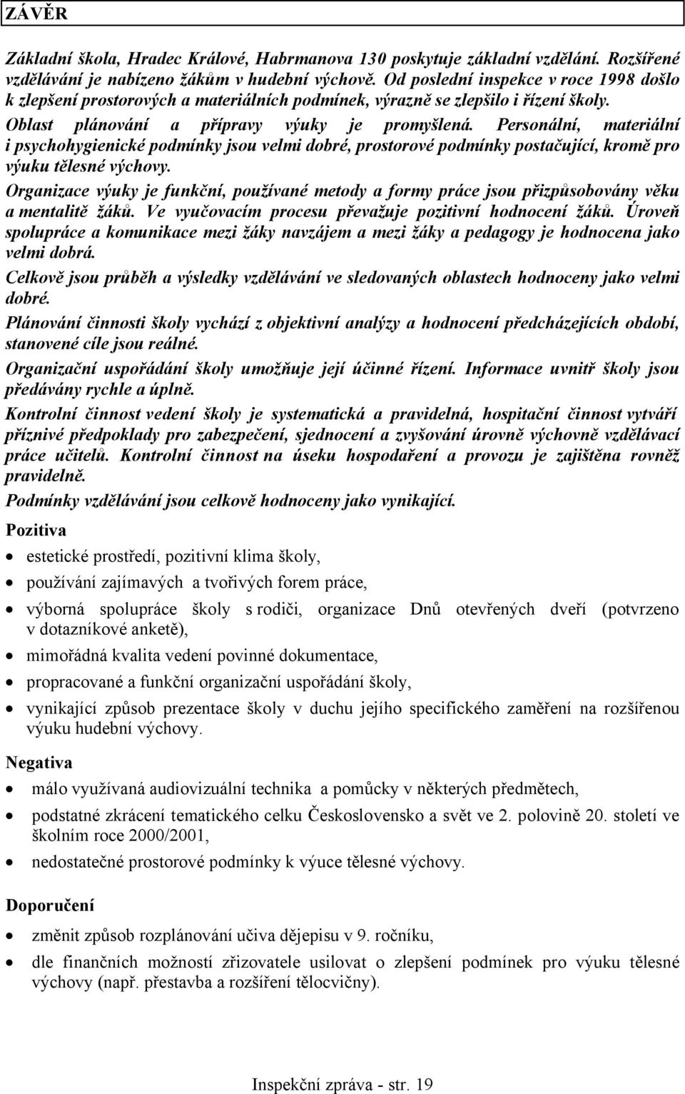 Personální, materiální i psychohygienické podmínky jsou velmi dobré, prostorové podmínky postačující, kromě pro výuku tělesné výchovy.