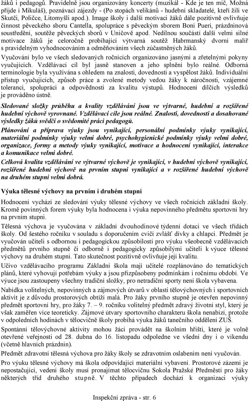 ). Image školy i další motivaci žáků dále pozitivně ovlivňuje činnost pěveckého sboru Cantella, spolupráce s pěveckým sborem Boni Pueri, prázdninová soustředění, soutěže pěveckých sborů v Uničově