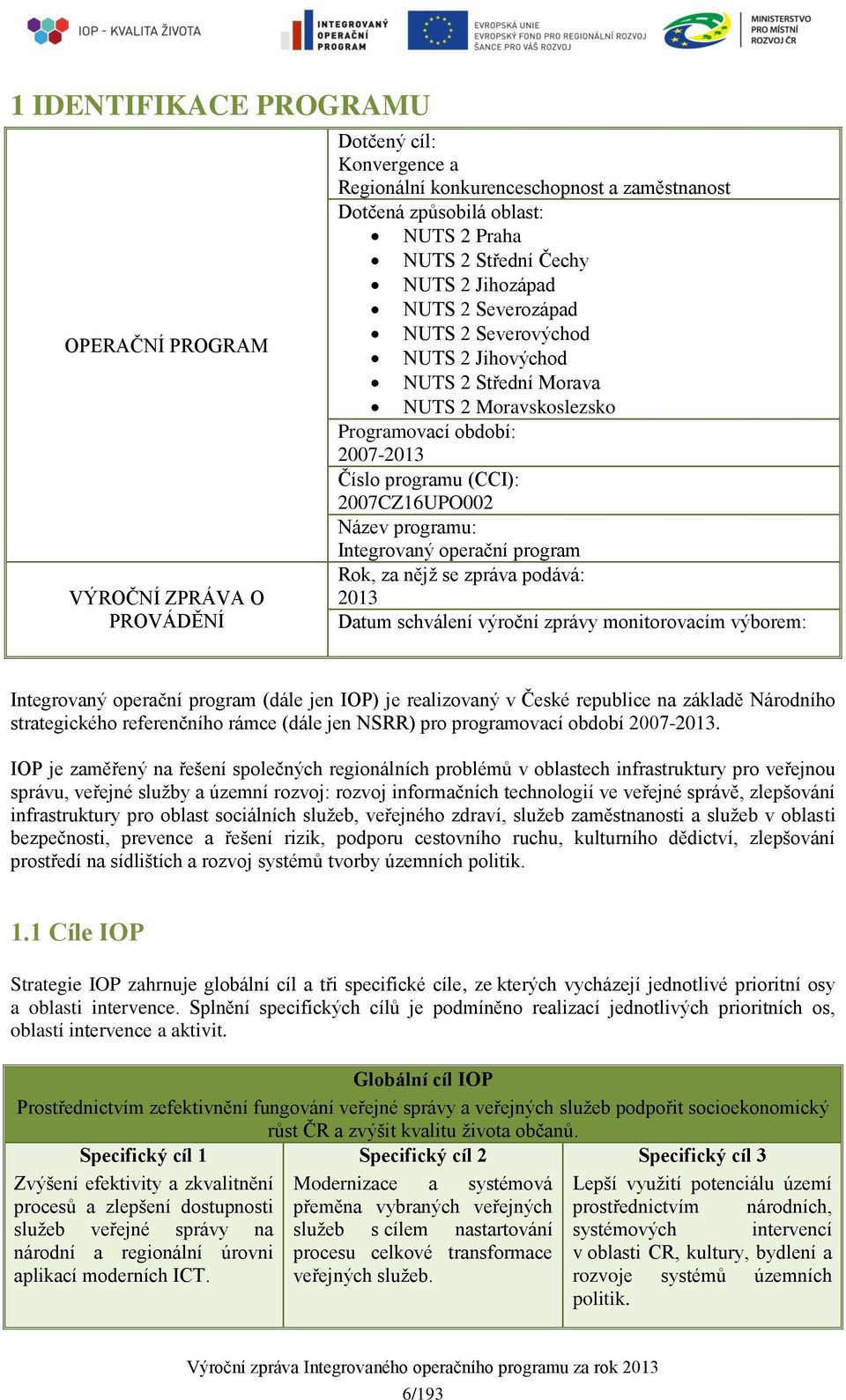 programu: Integrovaný operační program Rok, za nějţ se zpráva podává: 2013 Datum schválení výroční zprávy monitorovacím výborem: Integrovaný operační program (dále jen IOP) je realizovaný v České