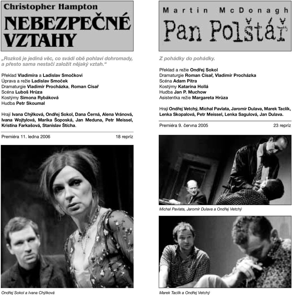 Ondřej Sokol, Dana Černá, Alena Vránová, Ivana Wojtylová, Marika Šoposká, Jan Meduna, Petr Meissel, Kristína Farkašová, Stanislav Štícha. Z pohádky do pohádky.