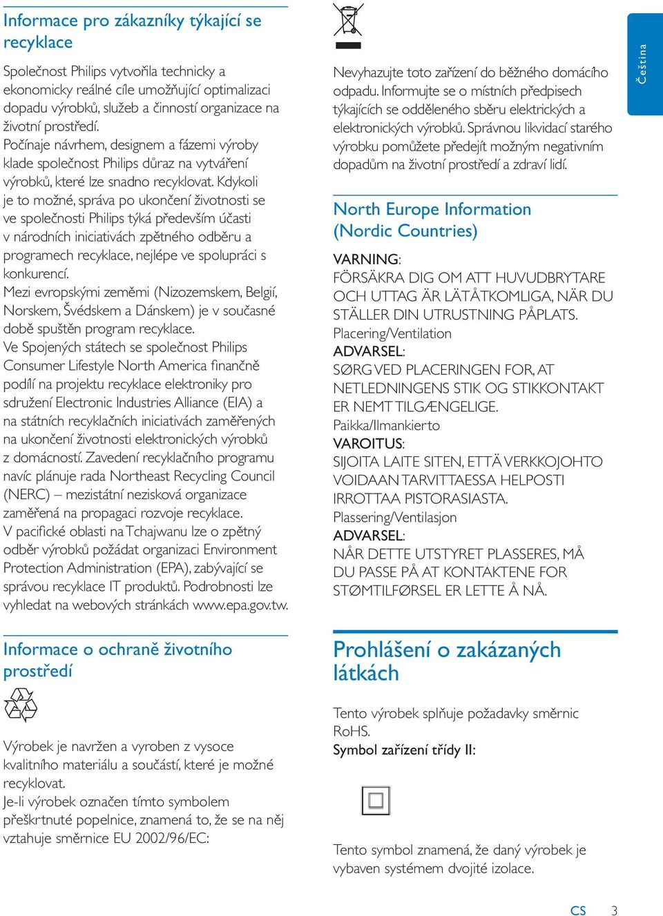 Kdykoli je to možné, správa po ukon ení životnosti se ve spole nosti Philips týká p edevším ú asti v národních iniciativách zp tného odb ru a programech recyklace, nejlépe ve spolupráci s konkurencí.