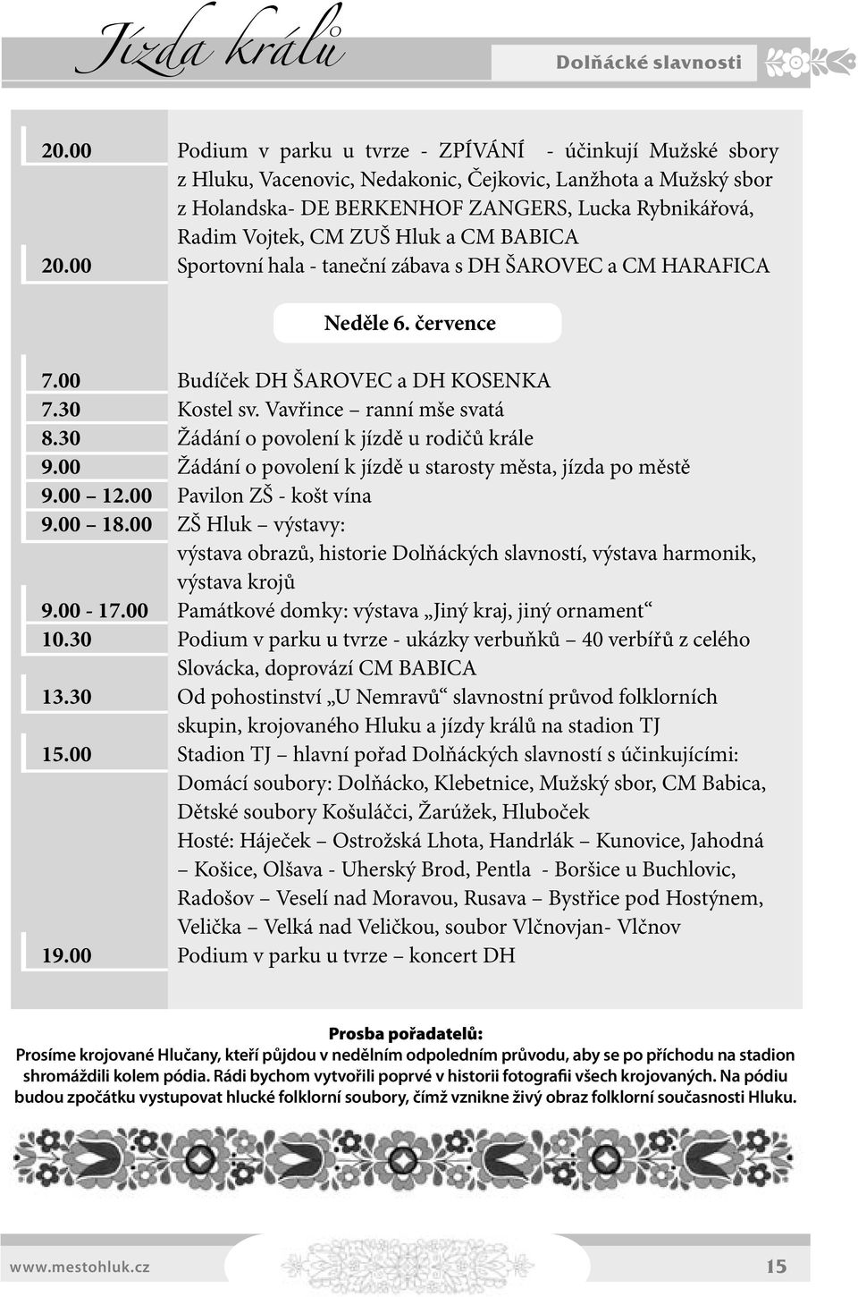 30 Žádání o povolení k jízdě u rodičů krále 9.00 Žádání o povolení k jízdě u starosty města, jízda po městě 9.00 12.00 Pavilon ZŠ - košt vína 9.00 18.