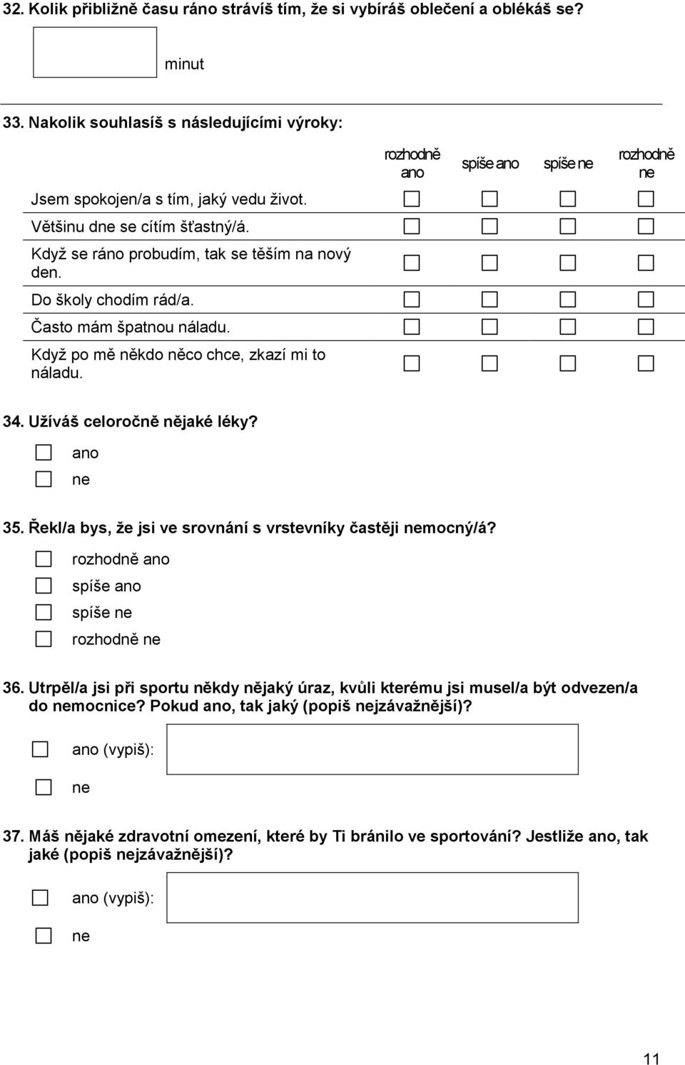 Užíváš celoročně nějaké léky? 35. Řekl/a bys, že jsi ve srovnání s vrstevníky častěji mocný/á? spíše 36.