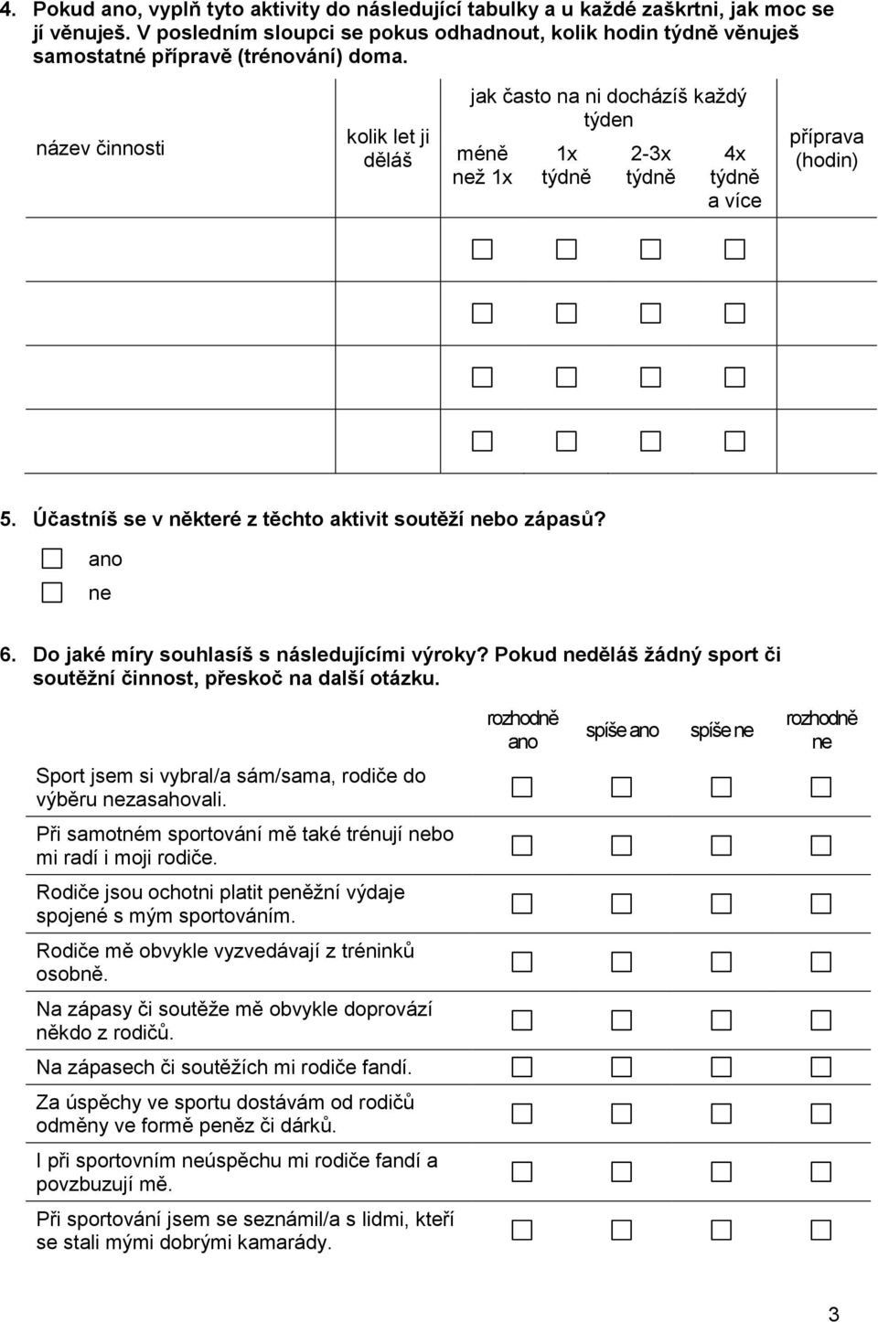 Do jaké míry souhlasíš s následujícími výroky? Pokud děláš žádný sport či soutěžní činnost, přeskoč na další otázku. spíše Sport jsem si vybral/a sám/sama, rodiče do výběru zasahovali.