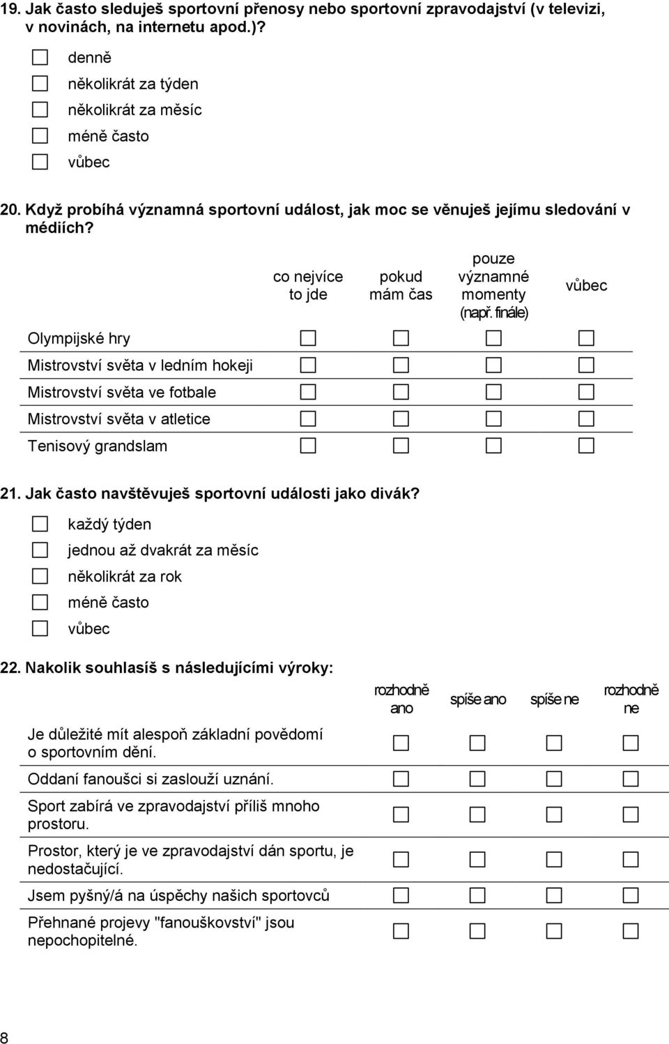 finále) vůbec Olympijské hry Mistrovství světa v ledním hokeji Mistrovství světa ve fotbale Mistrovství světa v atletice Tenisový grandslam 21. Jak často navštěvuješ sportovní události jako divák?