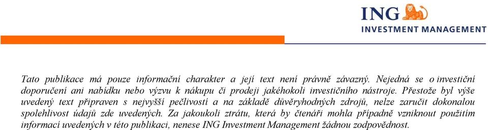 Přestože byl výše uvedený text připraven s nejvyšší pečlivostí a na základě důvěryhodných zdrojů, nelze zaručit dokonalou