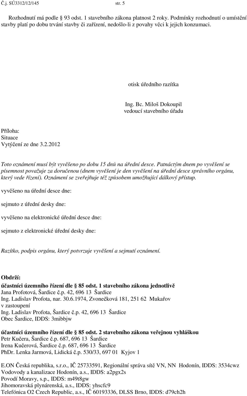 Miloš Dokoupil vedoucí stavebního úřadu Příloha: Situace Vytýčení ze dne 3.2.2012 Toto oznámení musí být vyvěšeno po dobu 15 dnů na úřední desce.