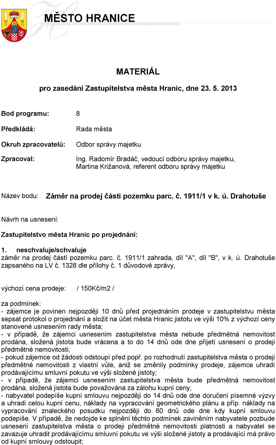 Drahotuše Návrh na usnesení: Zastupitelstvo města Hranic po projednání: 1. neschvaluje/schvaluje záměr na prodej částí pozemku parc. č. 1911/1 zahrada, díl "A", díl "B", v k. ú.