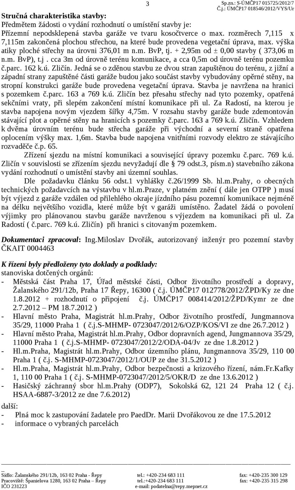 j. cca 3m od úrovně terénu komunikace, a cca 0,5m od úrovně terénu pozemku č.parc. 162 k.ú. Zličín.