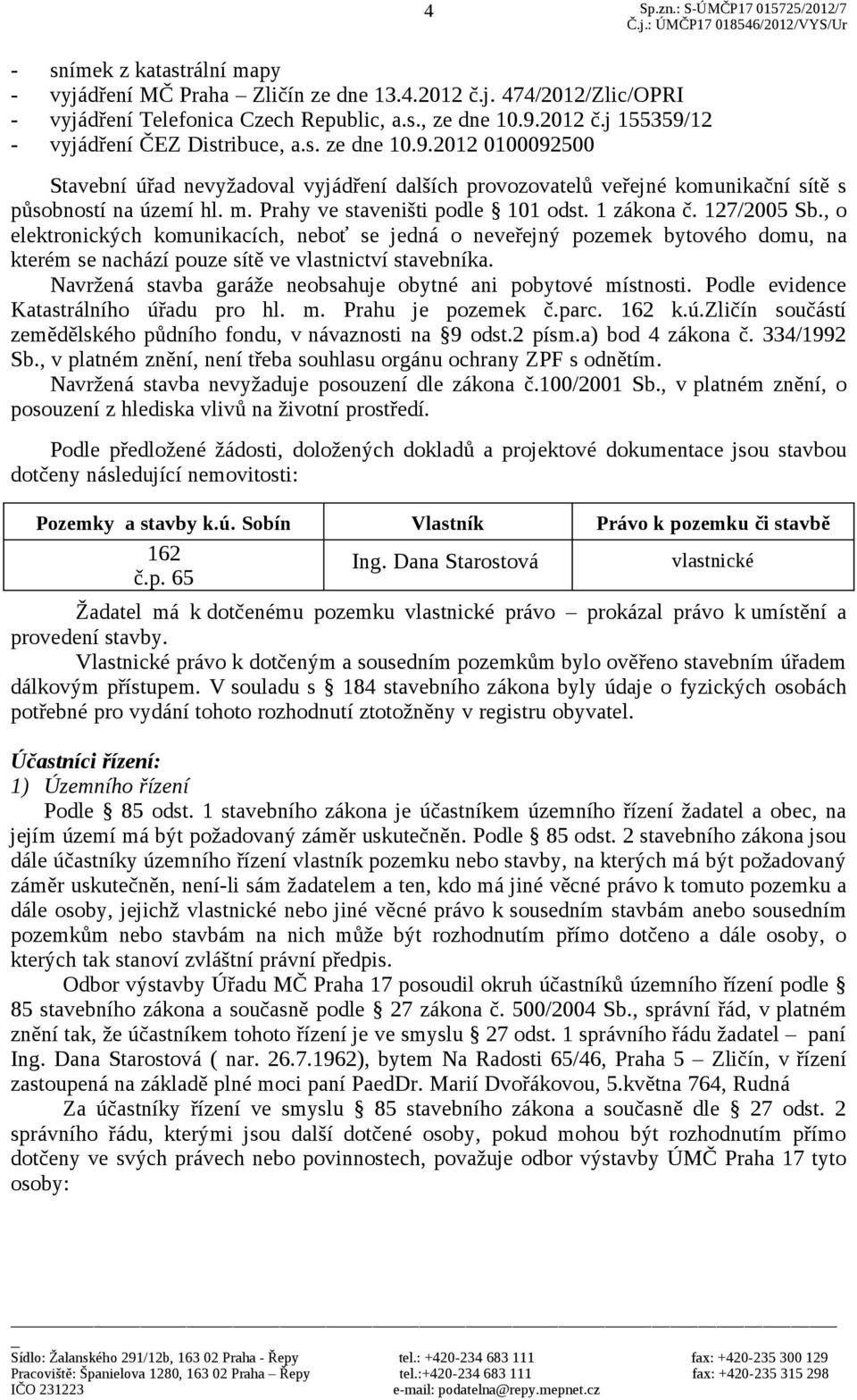 127/2005 Sb., o elektronických komunikacích, neboť se jedná o neveřejný pozemek bytového domu, na kterém se nachází pouze sítě ve vlastnictví stavebníka.