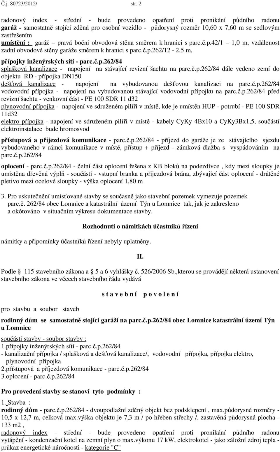 umístění : garáž pravá boční obvodová stěna směrem k hranici s parc.č.p.42/1 1,0 m, vzdálenost zadní obvodové stěny garáže směrem k hranici s parc.č.p.262/12-2,5 m, přípojky inženýrských sítí - parc.