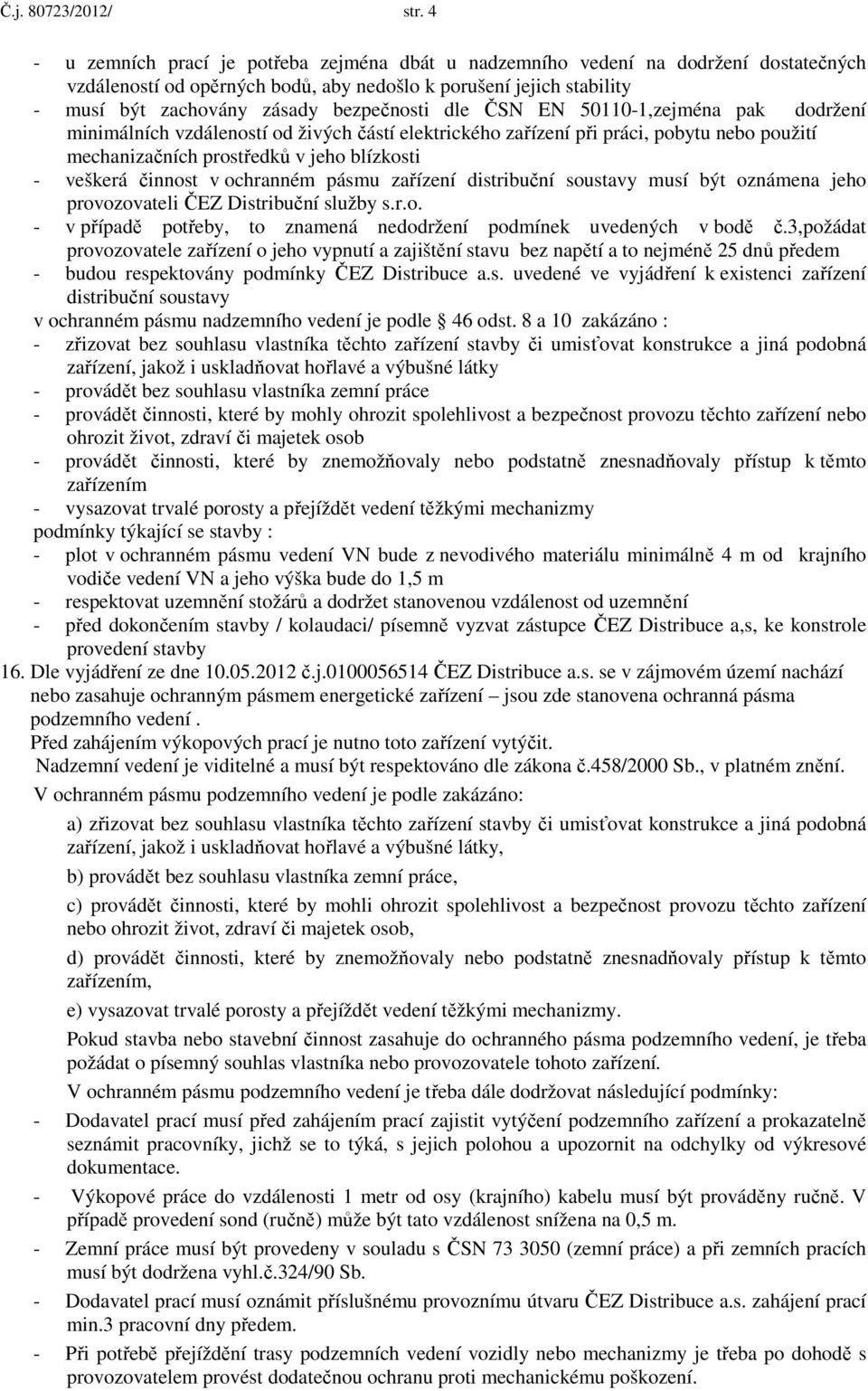 dle ČSN EN 50110-1,zejména pak dodržení minimálních vzdáleností od živých částí elektrického zařízení při práci, pobytu nebo použití mechanizačních prostředků v jeho blízkosti - veškerá činnost v