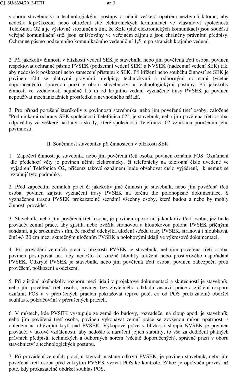 O2 a je výslovně srozuměn s tím, že SEK (sítě elektronických komunikací) jsou součástí veřejné komunikační sítě, jsou zajišťovány ve veřejném zájmu a jsou chráněny právními předpisy.