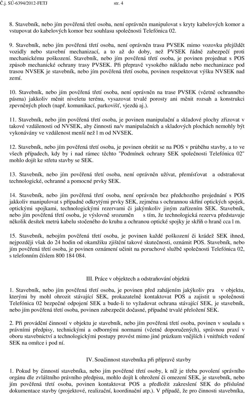 Stavebník, nebo jím pověřená třetí osoba, je povinen projednat s POS způsob mechanické ochrany trasy PVSEK.