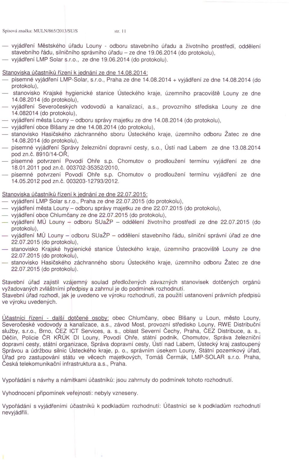 08.2014 (do protokolu), stanovisko Krajské hygienické stanice Ústeckého kraje, územního pracoviště Louny ze dne 14.08.2014 (do protokolu), - vyjádření Severočeských vodovodů a kanalizací, a.s., provozního střediska Louny ze dne 14.
