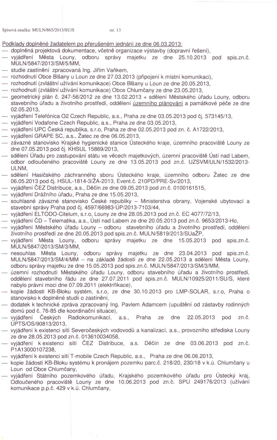 Jiřím Vaňkem, - rozhodnutí Obce Blšany u Loun ze dne 27.03.2013 (připojení k místní komunikaci), - rozhodnutí (zvláštní užívání komunikace) Obce Blšany u Loun ze dne 20.05.