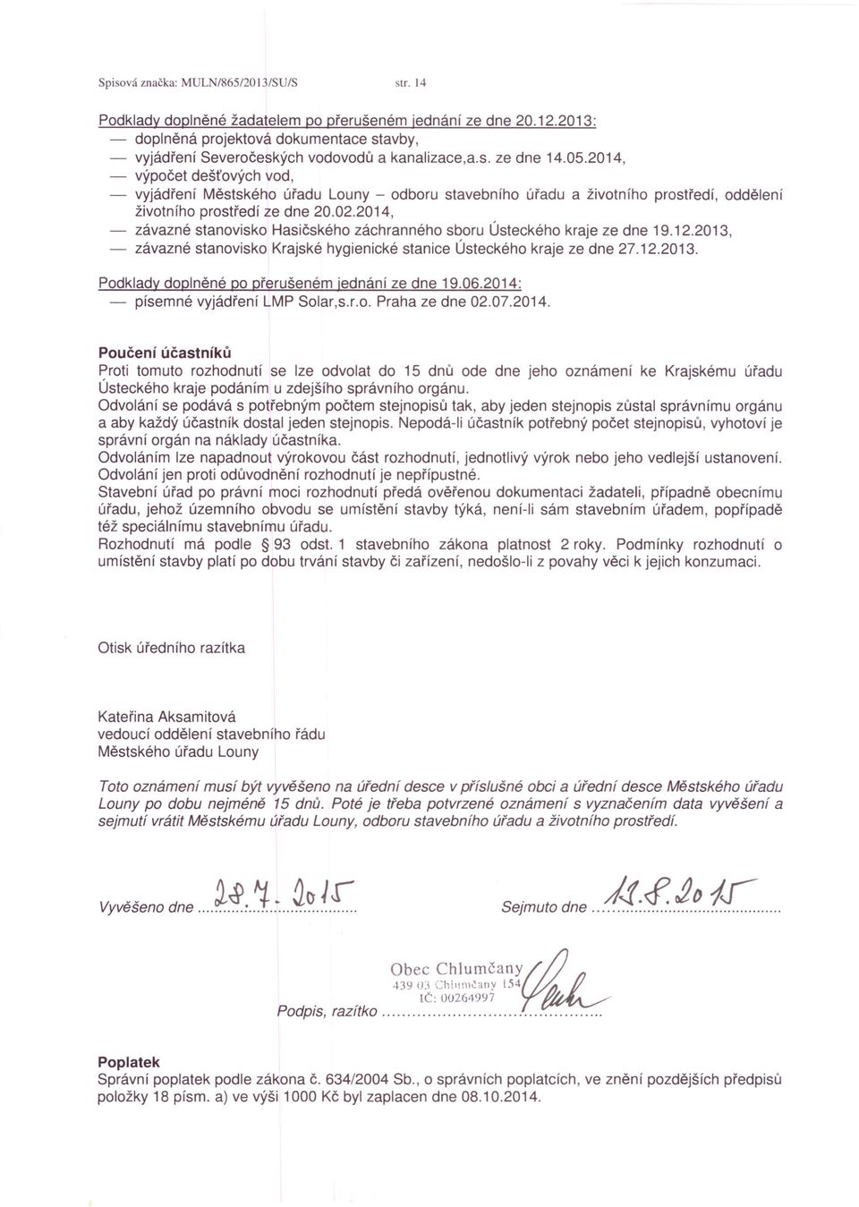 2014, závazné stanovisko Hasičského záchranného sboru Ústeckého kraje ze dne 19.12.2013, závazné stanovisko Krajské hygienické stanice Ústeckého kraje ze dne 27.12.2013. Podklady doplněné po přerušeném jednání ze dne 19.