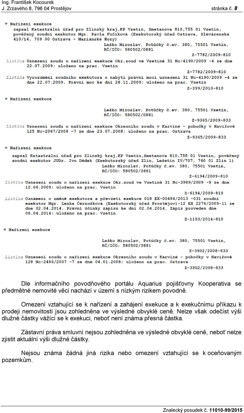 Omezení vztahující se k nařízení a zahájení exekuce a k exekučnímu příkazu k prodeji nemovitostí jsou zohledněna ve výsledné obvyklé ceně.