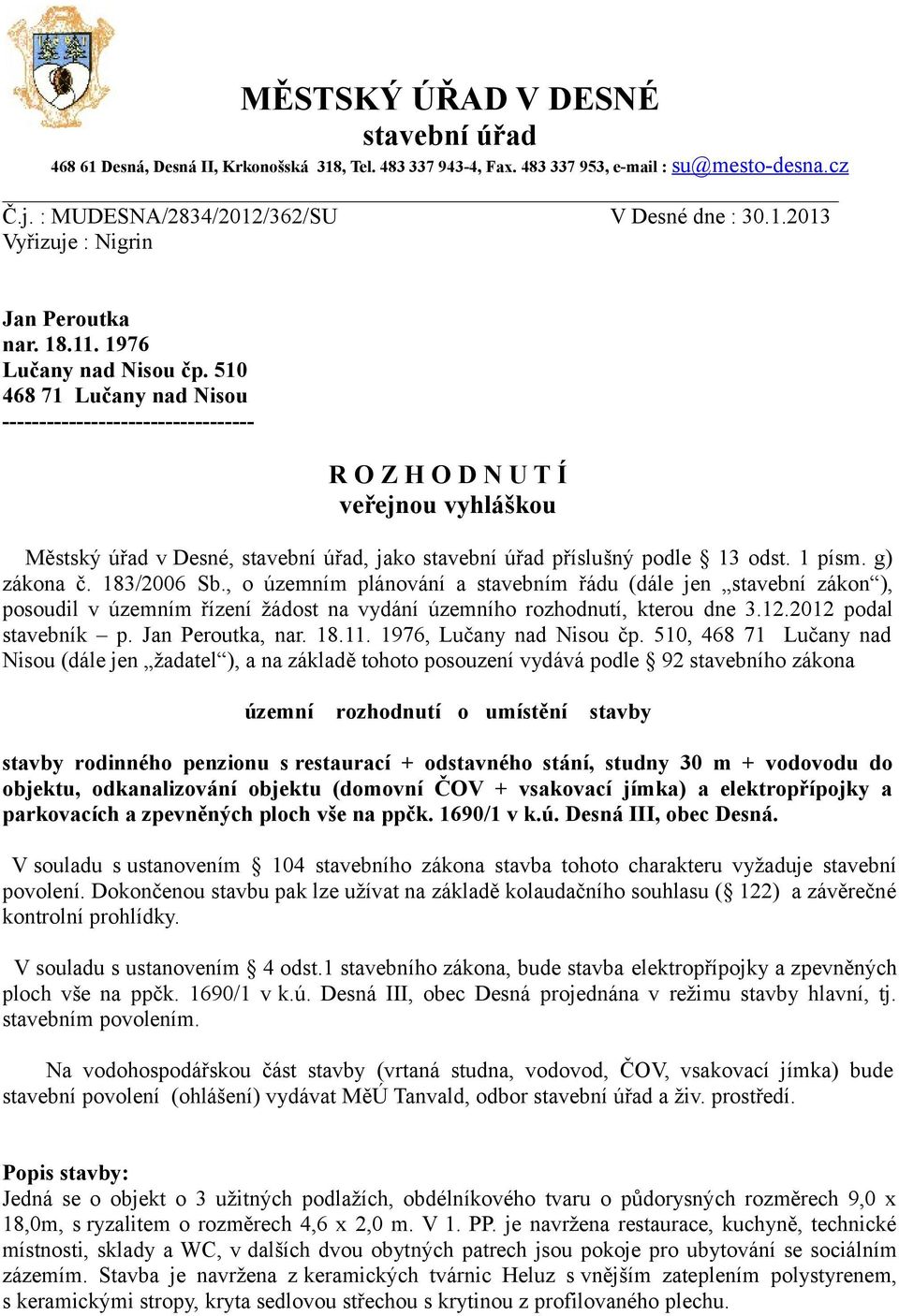 510 468 71 Lučany nad Nisou ---------------------------------- R O Z H O D N U T Í veřejnou vyhláškou Městský úřad v Desné, stavební úřad, jako stavební úřad příslušný podle 13 odst. 1 písm.