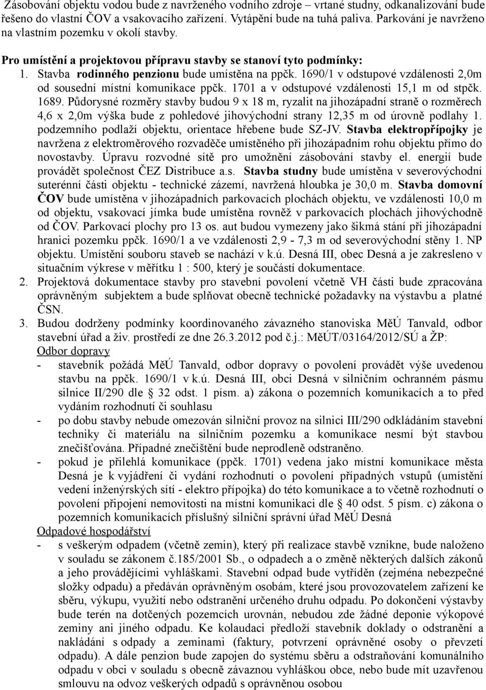 1690/1 v odstupové vzdálenosti 2,0m od sousední místní komunikace ppčk. 1701 a v odstupové vzdálenosti 15,1 m od stpčk. 1689.