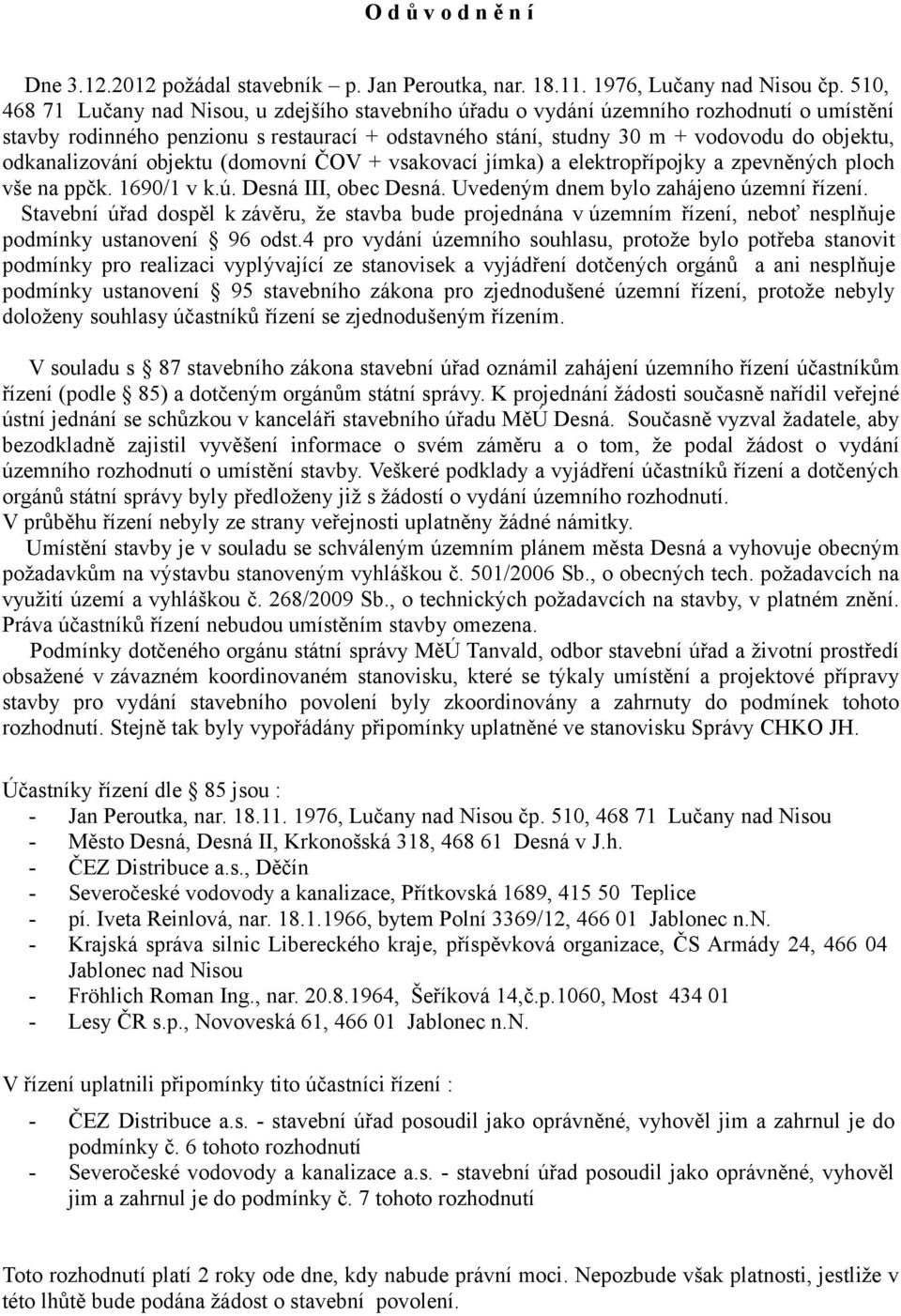 odkanalizování objektu (domovní ČOV + vsakovací jímka) a elektropřípojky a zpevněných ploch vše na ppčk. 1690/1 v k.ú. Desná III, obec Desná. Uvedeným dnem bylo zahájeno územní řízení.