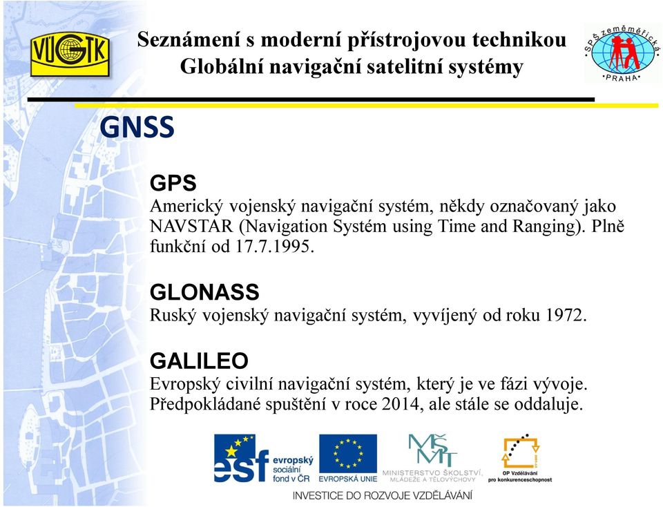 GLONASS Ruský vojenský navigační systém, vyvíjený od roku 1972.