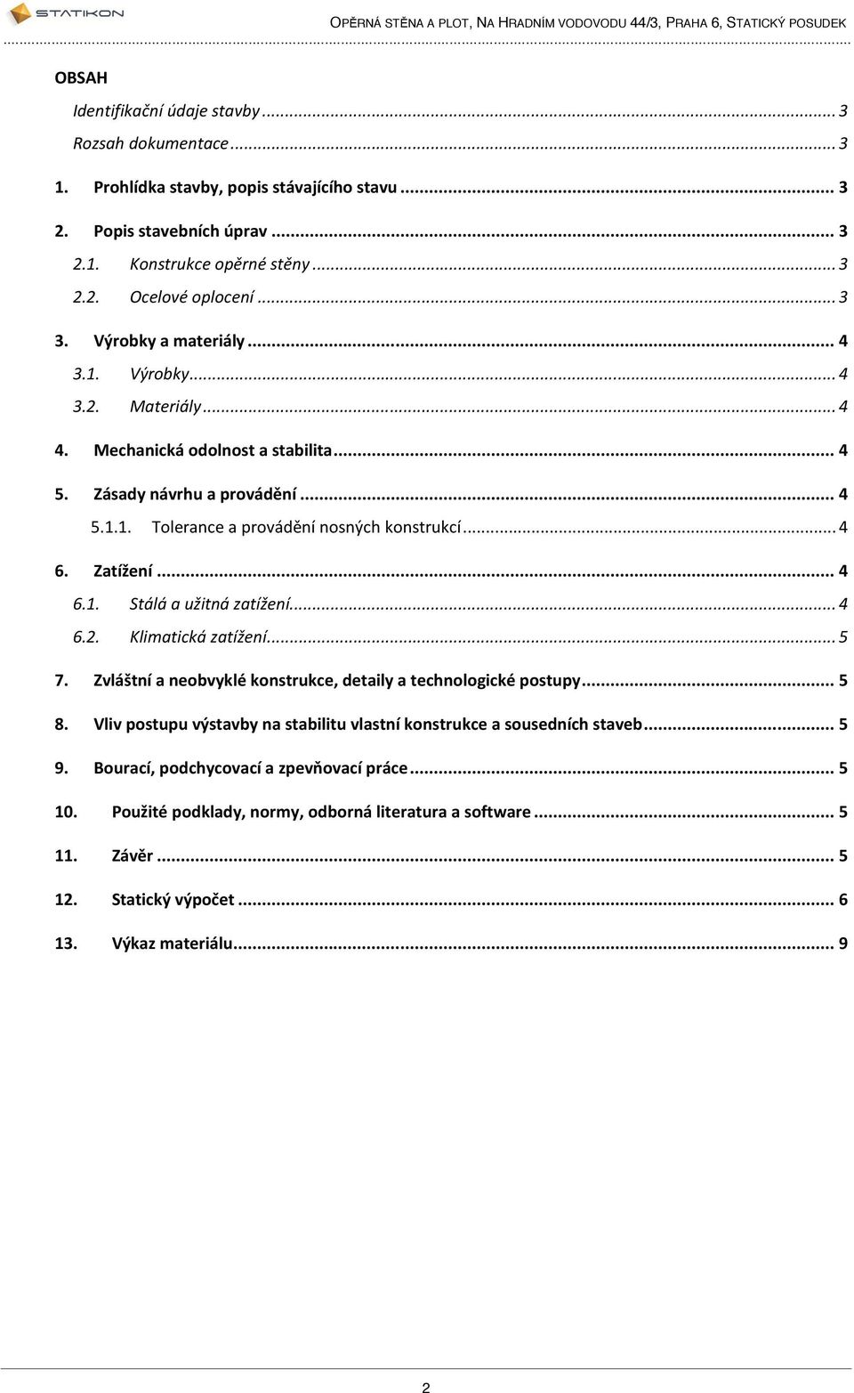 Zatížení... 4 6.1. Stálá a užitná zatížení... 4 6.2. Klimatická zatížení... 5 7. Zvláštní a neobvyklé konstrukce, detaily a technologické postupy... 5 8.