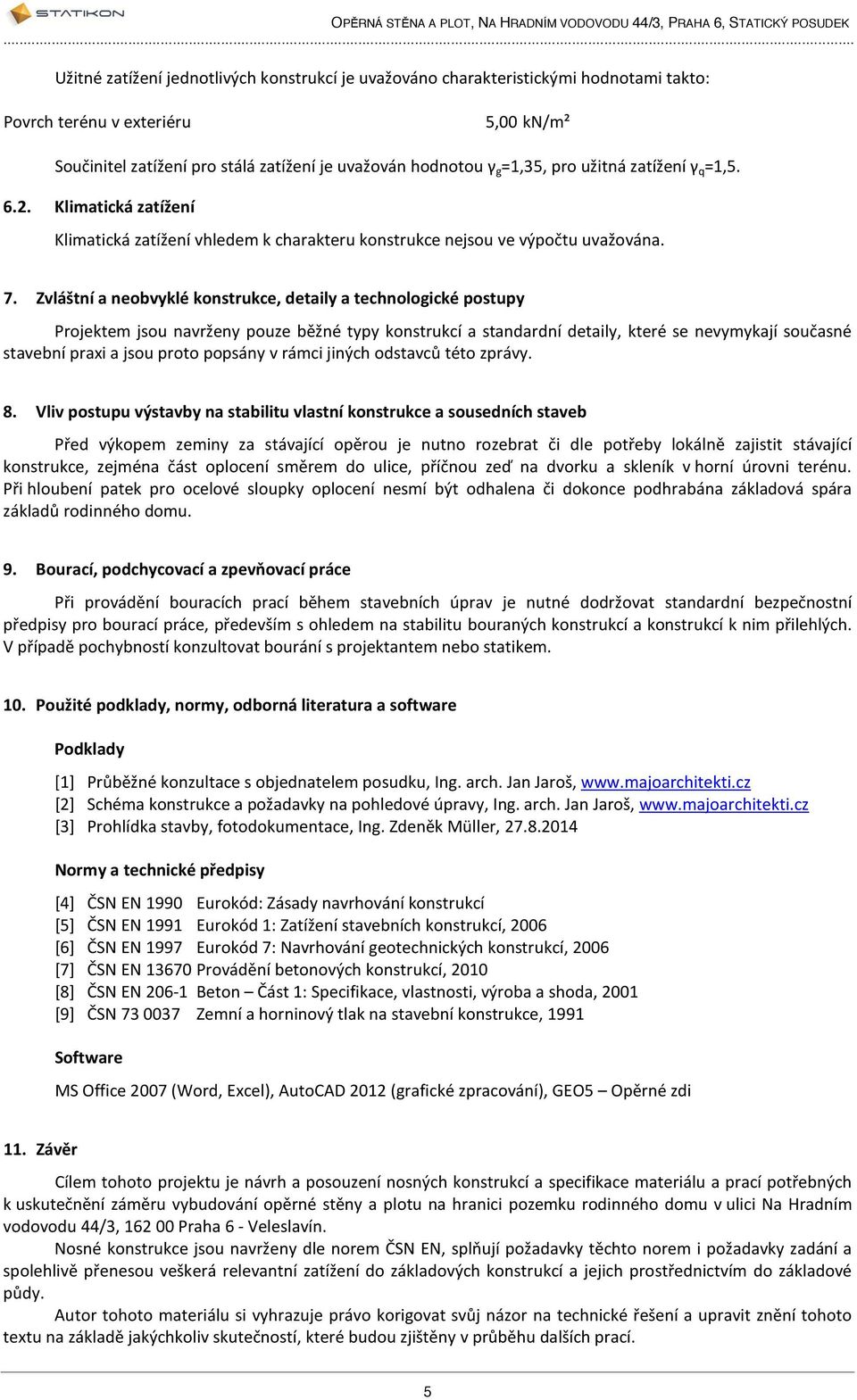 Zvláštní a neobvyklé konstrukce, detaily a technologické postupy Projektem jsou navrženy pouze běžné typy konstrukcí a standardní detaily, které se nevymykají současné stavební praxi a jsou proto