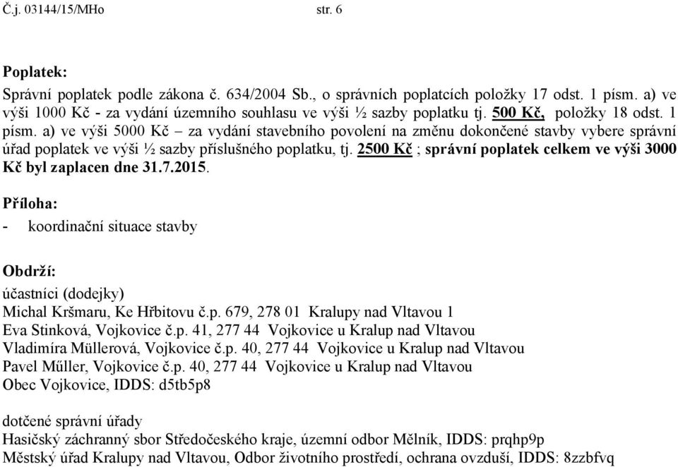 a) ve výši 5000 Kč za vydání stavebního povolení na změnu dokončené stavby vybere správní úřad poplatek ve výši ½ sazby příslušného poplatku, tj.