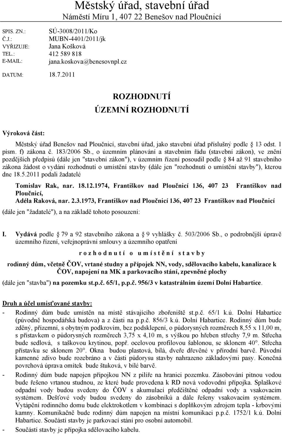 , o územním plánování a stavebním řádu (stavební zákon), ve znění pozdějších předpisů (dále jen "stavební zákon"), v územním řízení posoudil podle 84 až 91 stavebního zákona žádost o vydání