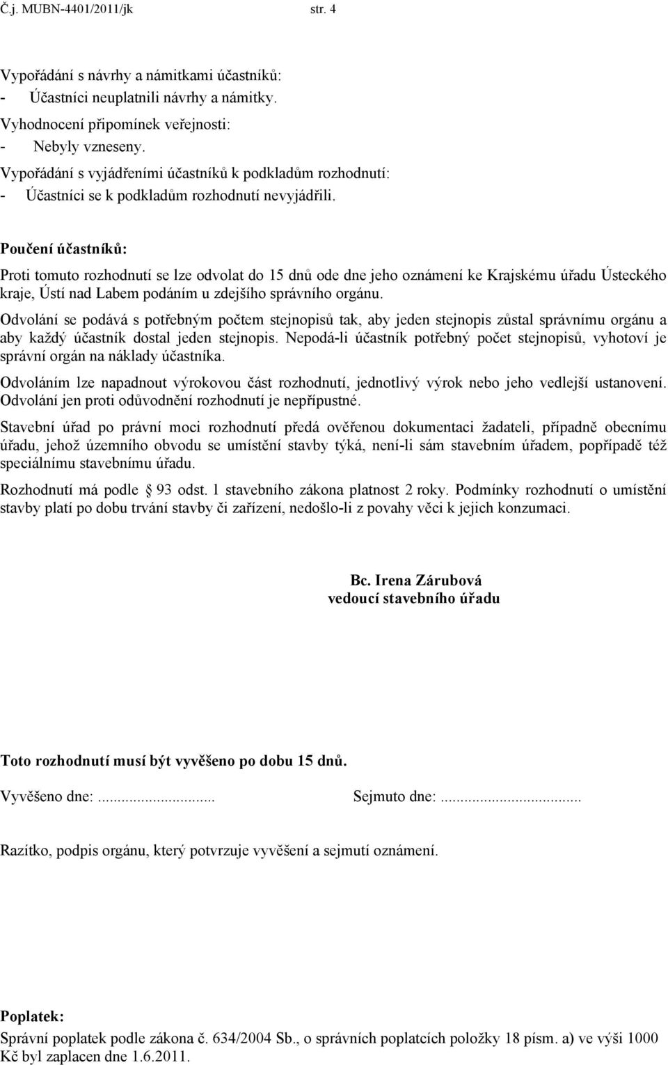 Poučení účastníků: Proti tomuto rozhodnutí se lze odvolat do 15 dnů ode dne jeho oznámení ke Krajskému úřadu Ústeckého kraje, Ústí nad Labem podáním u zdejšího správního orgánu.