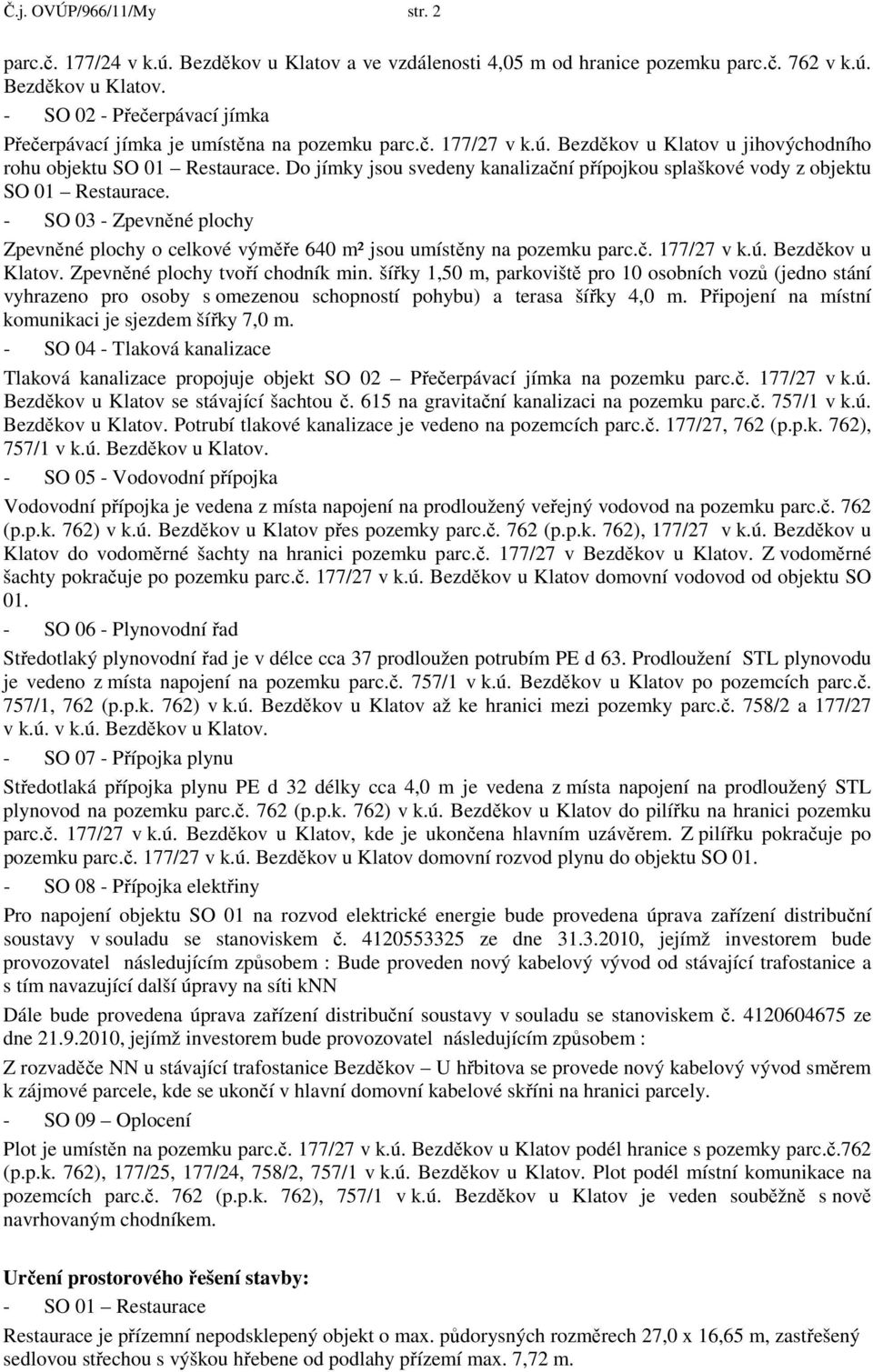 - SO 03 - Zpevněné plochy Zpevněné plochy o celkové výměře 640 m² jsou umístěny na pozemku parc.č. 177/27 v k.ú. Bezděkov u Klatov. Zpevněné plochy tvoří chodník min.