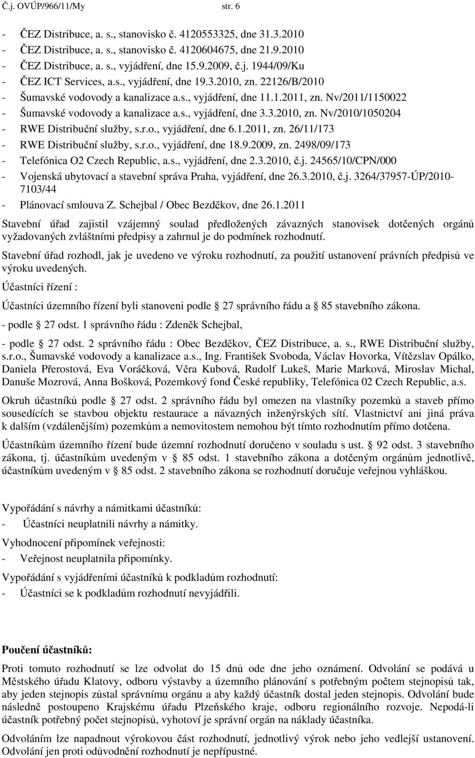 Nv/2011/1150022 - Šumavské vodovody a kanalizace a.s., vyjádření, dne 3.3.2010, zn. Nv/2010/1050204 - RWE Distribuční služby, s.r.o., vyjádření, dne 6.1.2011, zn.