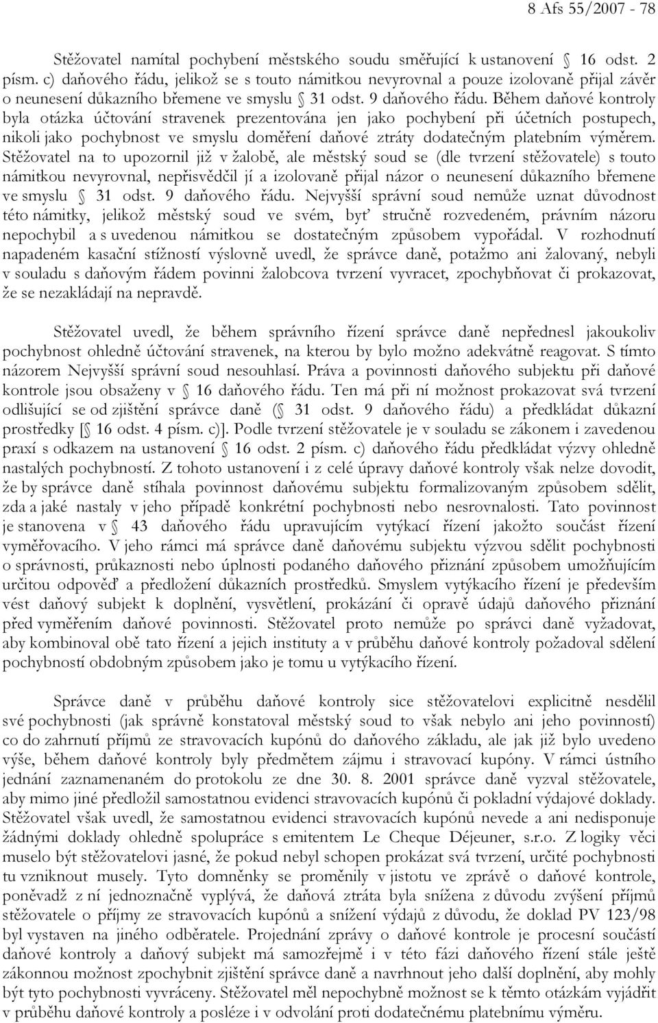 Během daňové kontroly byla otázka účtování stravenek prezentována jen jako pochybení při účetních postupech, nikoli jako pochybnost ve smyslu doměření daňové ztráty dodatečným platebním výměrem.