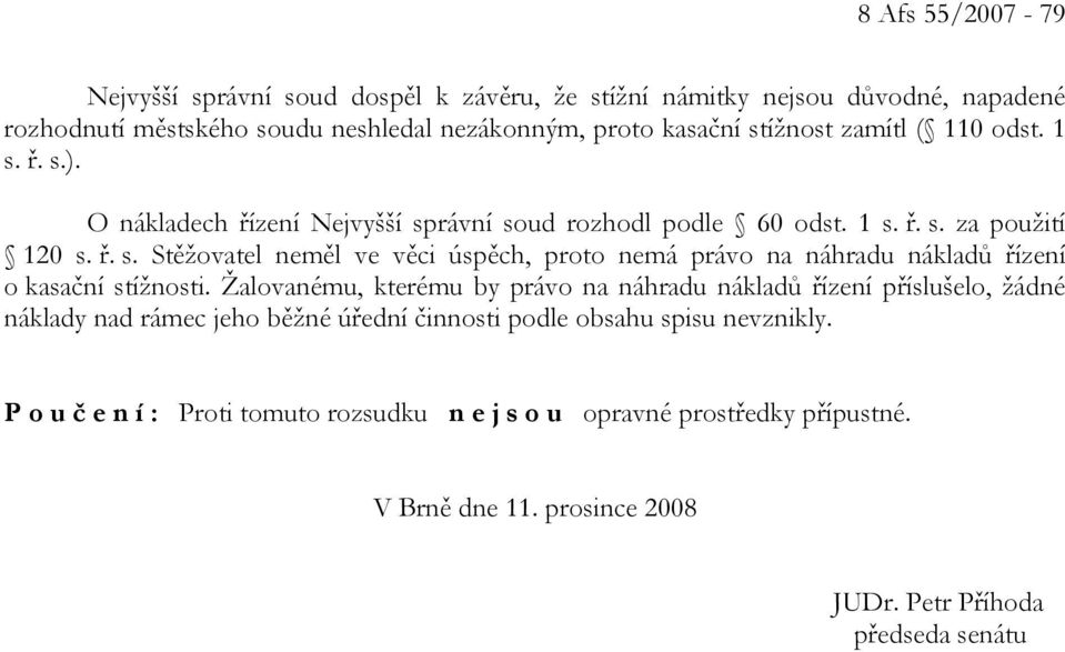 Žalovanému, kterému by právo na náhradu nákladů řízení příslušelo, žádné náklady nad rámec jeho běžné úřední činnosti podle obsahu spisu nevznikly.