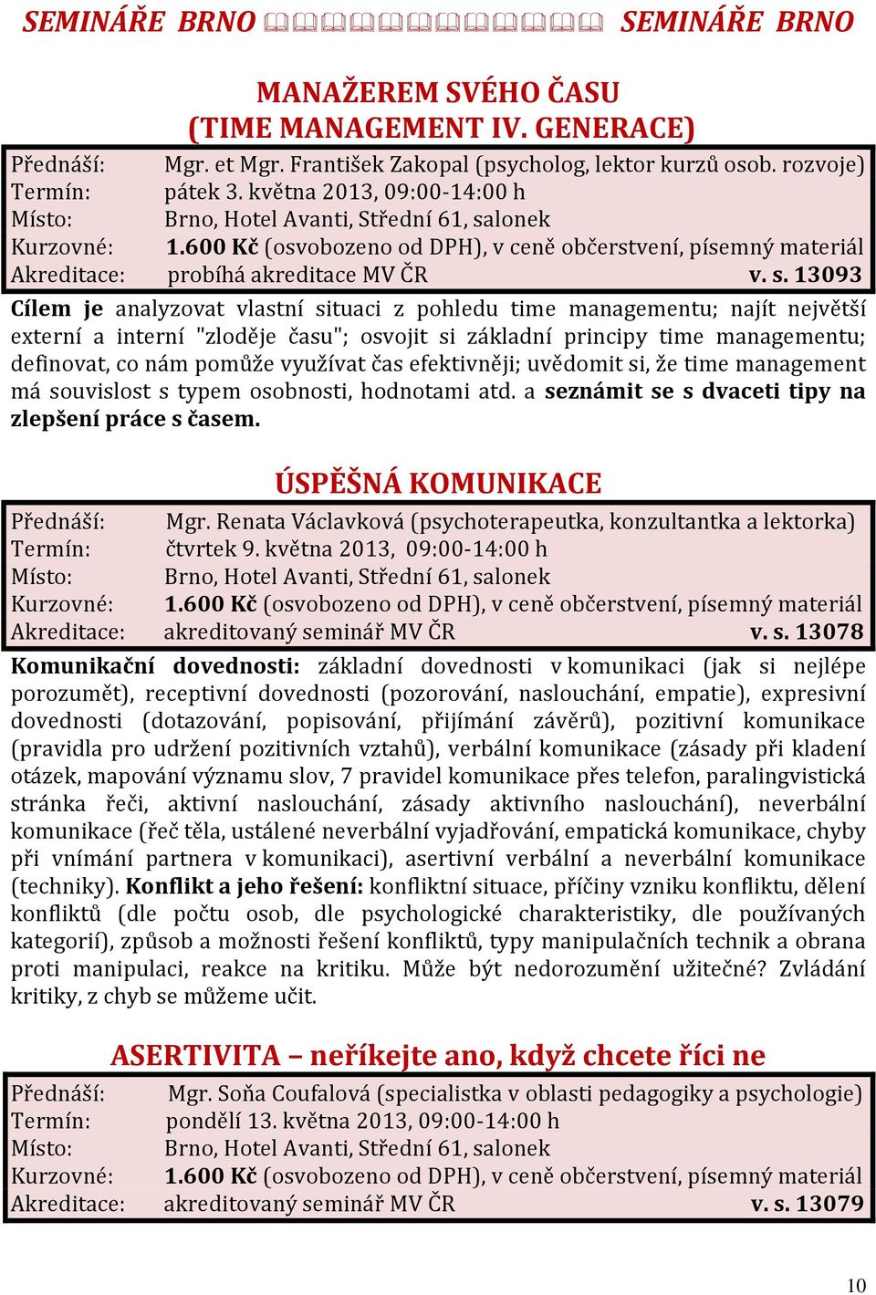 13093 Cílem je analyzovat vlastní situaci z pohledu time managementu; najít největší externí a interní "zloděje času"; osvojit si základní principy time managementu; definovat, co nám pomůže využívat