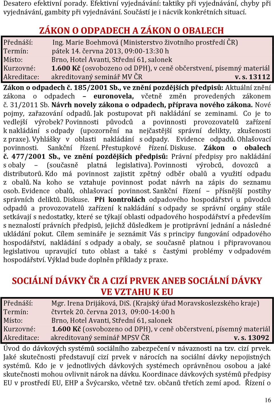 minář MV ČR v. s. 13112 Zákon o odpadech č. 185/2001 Sb., ve znění pozdějších předpisů: Aktuální znění zákona o odpadech euronovela, včetně změn provedených zákonem č. 31/2011 Sb.