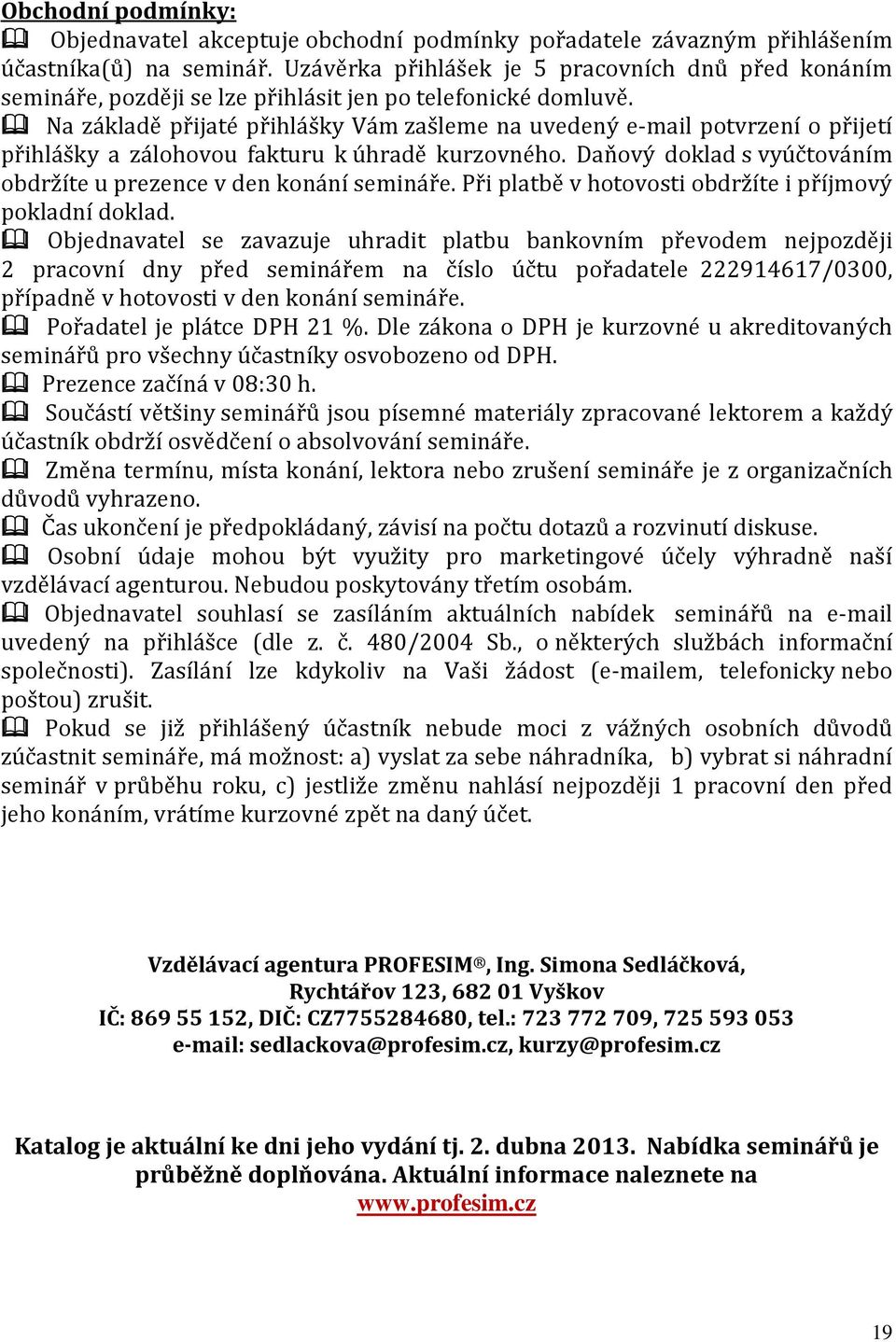 Na základě přijaté přihlášky Vám zašleme na uvedený e-mail potvrzení o přijetí přihlášky a zálohovou fakturu k úhradě kurzovného. Daňový doklad s vyúčtováním obdržíte u prezence v den konání semináře.