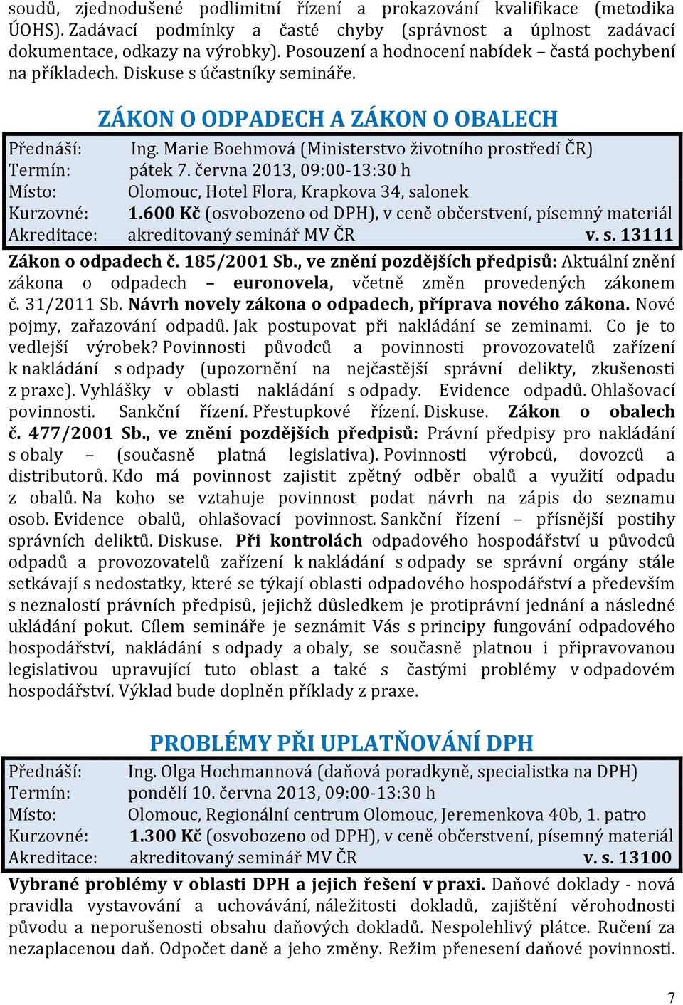 Marie Boehmová (Ministerstvo životního prostředí ČR) Termín: pátek 7. června 2013, 09:00-13:30 h Místo: Olomouc, Hotel Flora, Krapkova 34, salonek Akreditace: akreditovaný seminář MV ČR v. s. 13111 Zákon o odpadech č.