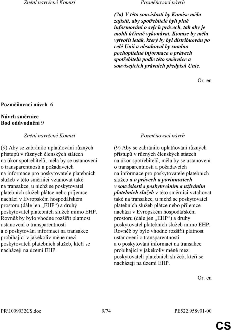 6 Bod odůvodnění 9 (9) Aby se zabránilo uplatňování různých přístupů v různých členských státech na úkor spotřebitelů, měla by se ustanovení o transparentnosti a požadavcích na informace pro