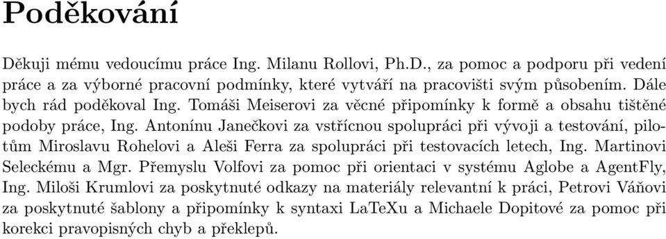 Antonínu Janečkovi za vstřícnou spolupráci při vývoji a testování, pilotům Miroslavu Rohelovi a Aleši Ferra za spolupráci při testovacích letech, Ing. Martinovi Seleckému a Mgr.