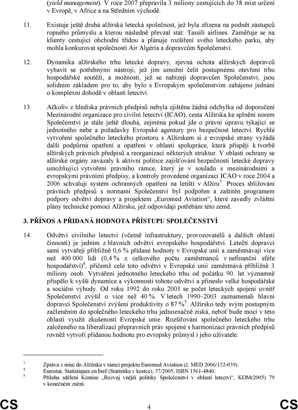 Zaměřuje se na klienty cestující obchodní třídou a plánuje rozšíření svého leteckého parku, aby mohla konkurovat společnosti Air Algéria a dopravcům Společenství. 12.