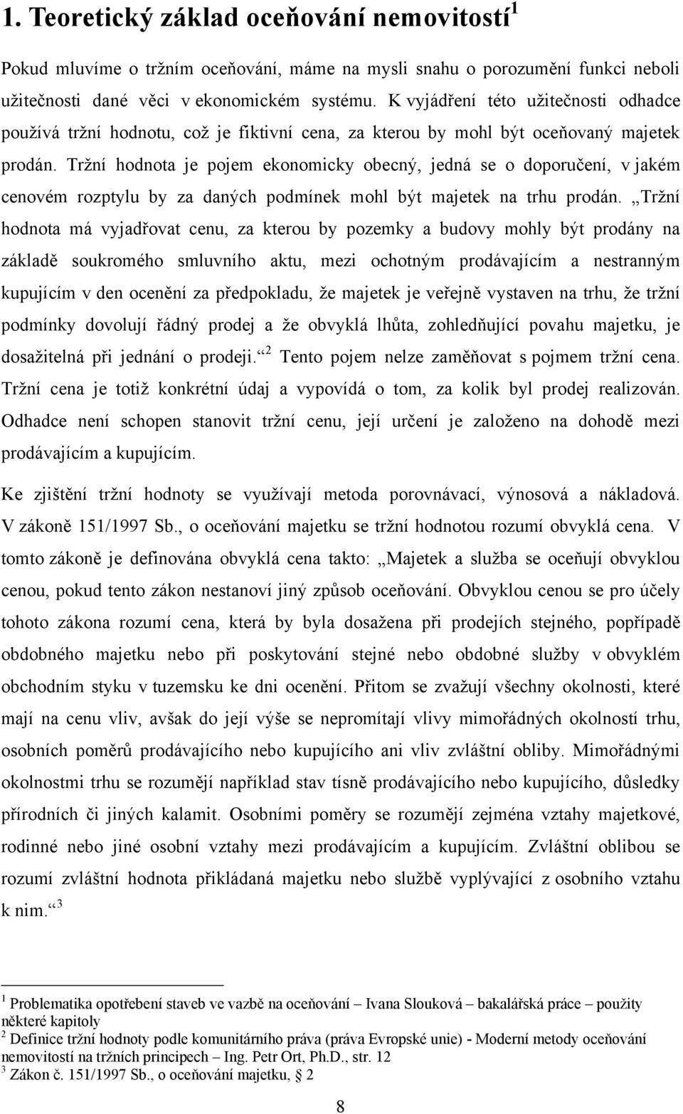 Tržní hodnota je pojem ekonomicky obecný, jedná se o doporučení, v jakém cenovém rozptylu by za daných podmínek mohl být majetek na trhu prodán.
