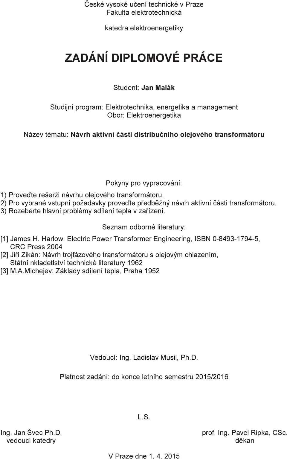 2) Pro vybrané vstupní požadavky proveďte předběžný návrh aktivní části transformátoru. 3) Rozeberte hlavní problémy sdílení tepla v zařízení. Seznam odborné literatury: [1] James H.