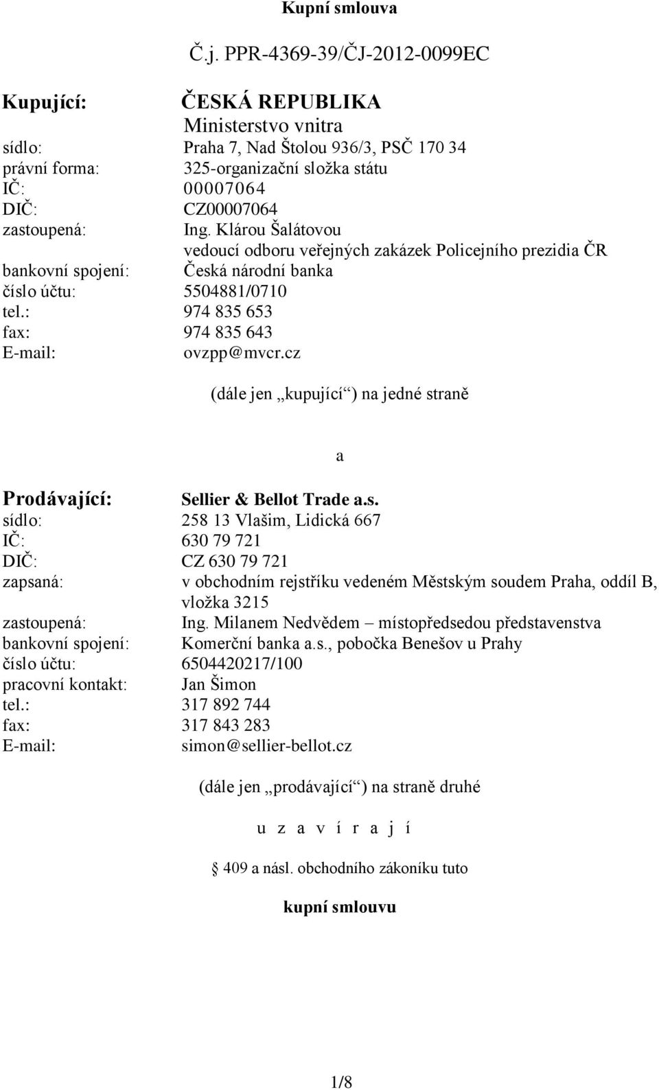 PPR-4369-39/ČJ-2012-0099EC ČESKÁ REPUBLIKA Ministerstvo vnitra sídlo: Praha 7, Nad Štolou 936/3, PSČ 170 34 právní forma: 325-organizační složka státu IČ: 00007064 DIČ: CZ00007064 zastoupená: Ing.